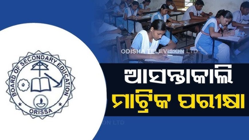ଆସନ୍ତାକାଲିଠାରୁ ଓଡିଶାରେ ମାଟ୍ରିକ୍ ପରୀକ୍ଷା